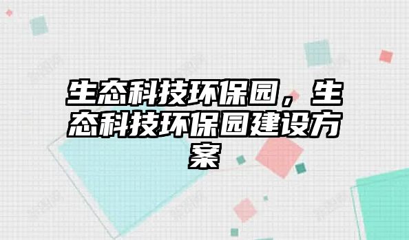 生態(tài)科技環(huán)保園，生態(tài)科技環(huán)保園建設(shè)方案