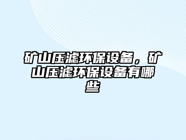 礦山壓濾環(huán)保設(shè)備，礦山壓濾環(huán)保設(shè)備有哪些