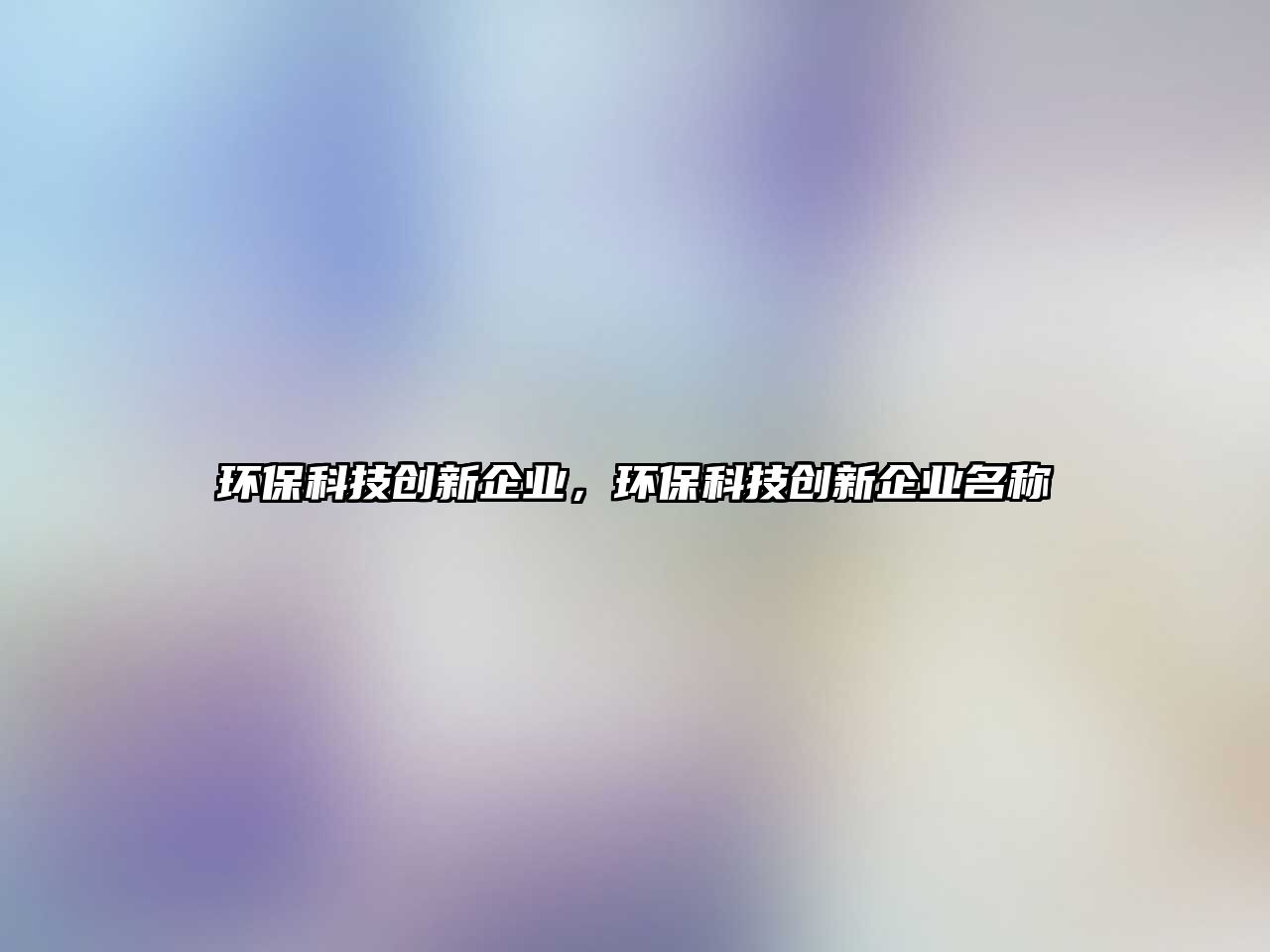 環(huán)?？萍紕?chuàng)新企業(yè)，環(huán)?？萍紕?chuàng)新企業(yè)名稱