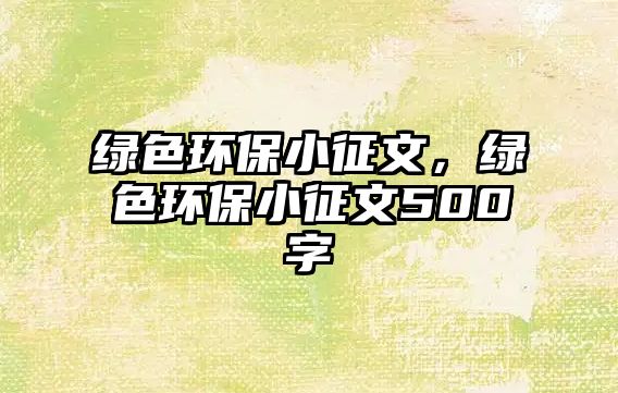 綠色環(huán)保小征文，綠色環(huán)保小征文500字