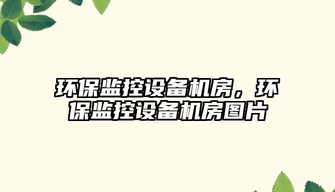 環(huán)保監(jiān)控設(shè)備機(jī)房，環(huán)保監(jiān)控設(shè)備機(jī)房圖片