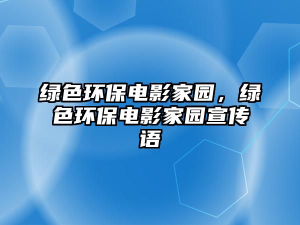 綠色環(huán)保電影家園，綠色環(huán)保電影家園宣傳語