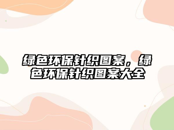 綠色環(huán)保針織圖案，綠色環(huán)保針織圖案大全