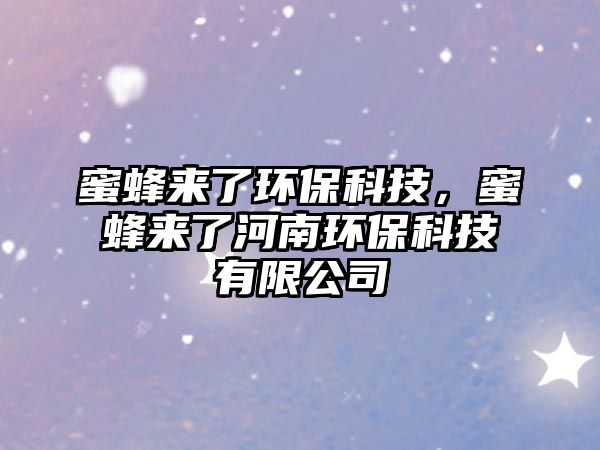 蜜蜂來(lái)了環(huán)?？萍迹鄯鋪?lái)了河南環(huán)?？萍加邢薰? class=