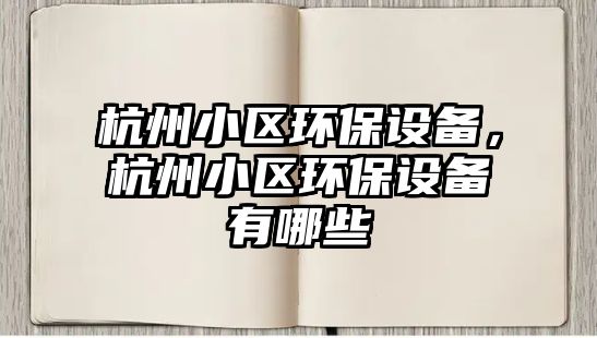 杭州小區(qū)環(huán)保設備，杭州小區(qū)環(huán)保設備有哪些