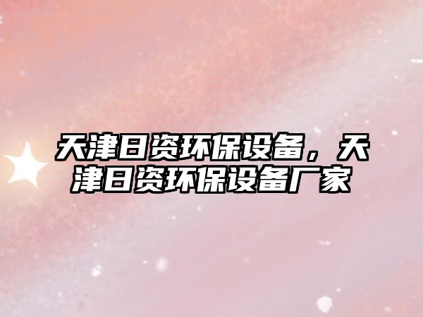 天津日資環(huán)保設(shè)備，天津日資環(huán)保設(shè)備廠家
