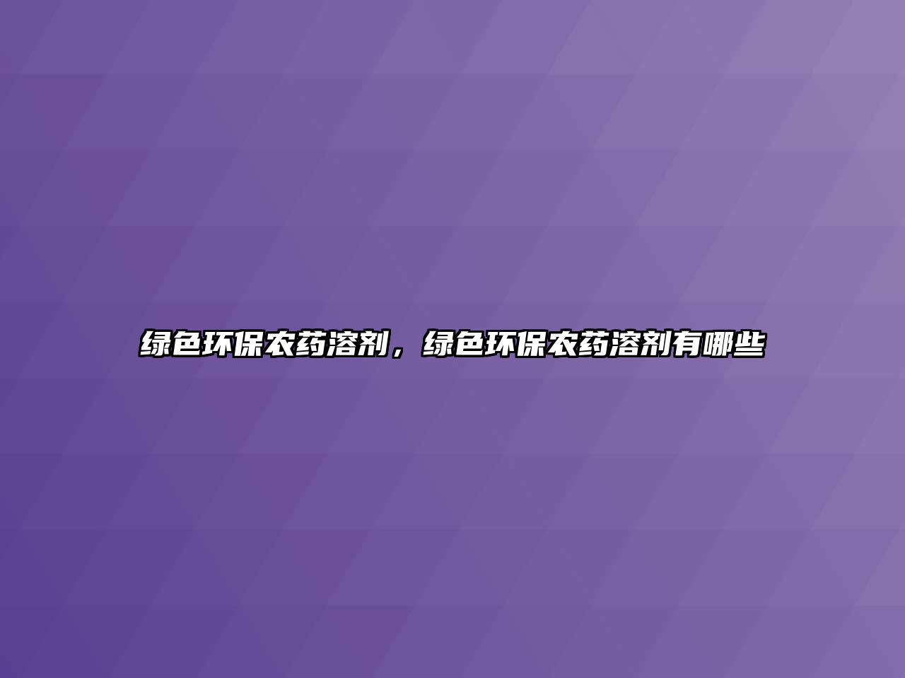 綠色環(huán)保農(nóng)藥溶劑，綠色環(huán)保農(nóng)藥溶劑有哪些