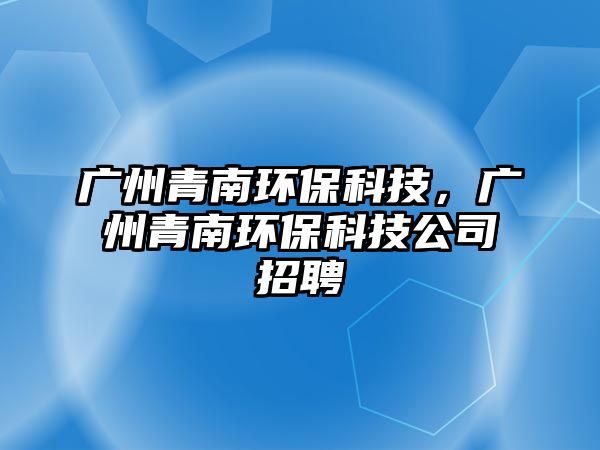 廣州青南環(huán)?？萍?，廣州青南環(huán)?？萍脊菊衅?/> 
									</a>
									<h4 class=