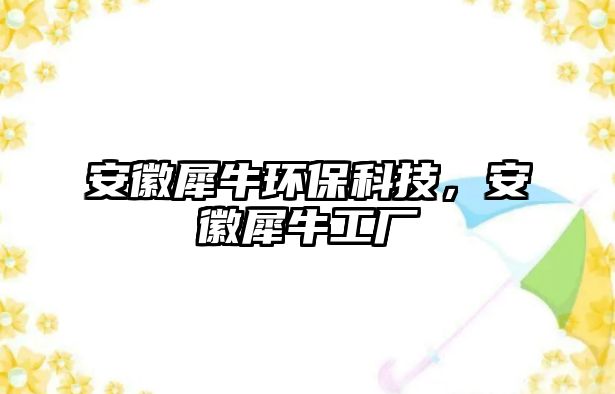 安徽犀牛環(huán)?？萍?，安徽犀牛工廠