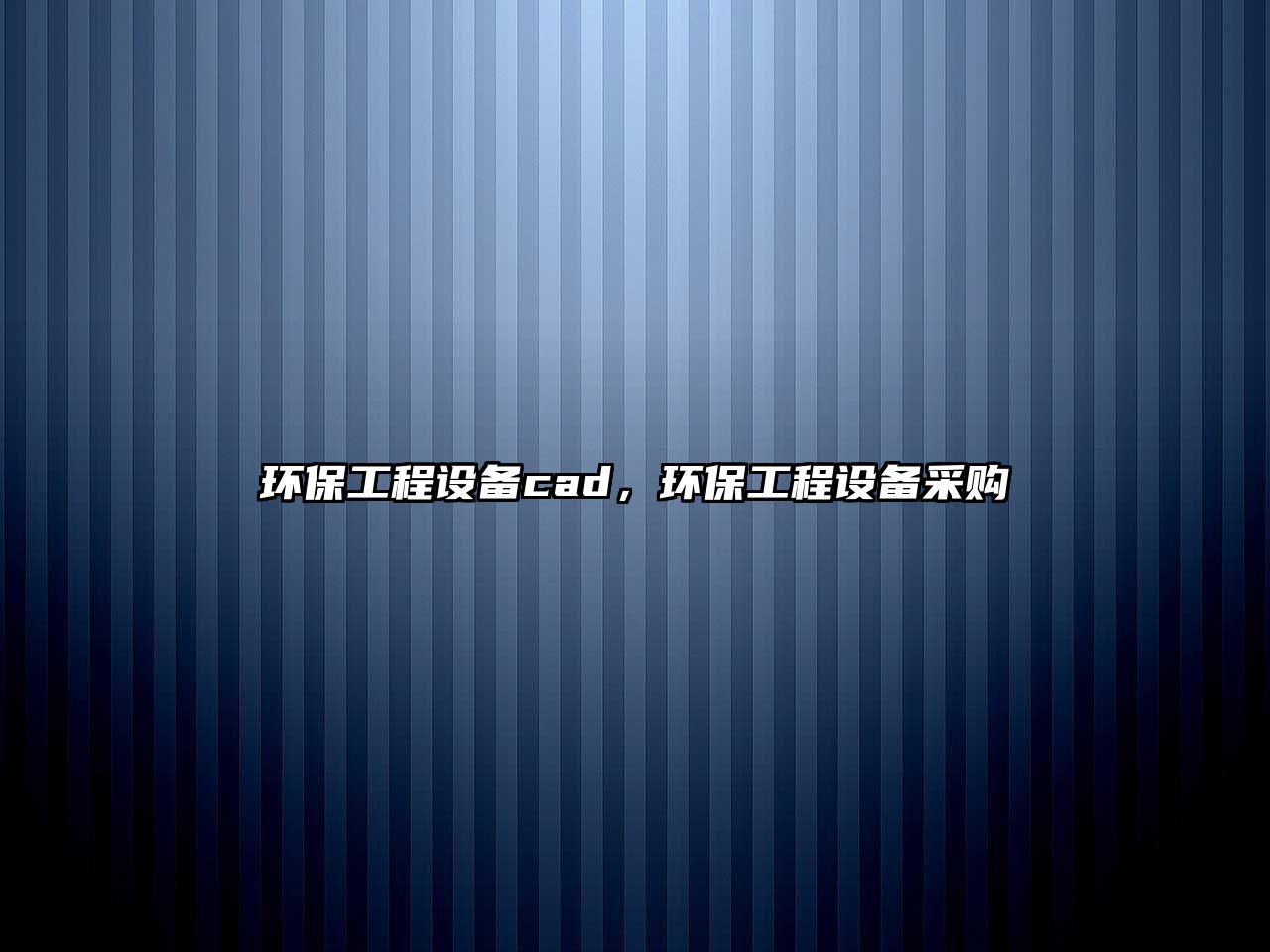 環(huán)保工程設(shè)備cad，環(huán)保工程設(shè)備采購