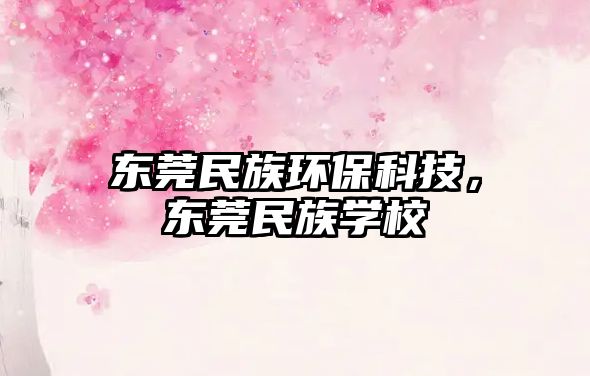 東莞民族環(huán)?？萍迹瑬|莞民族學(xué)校