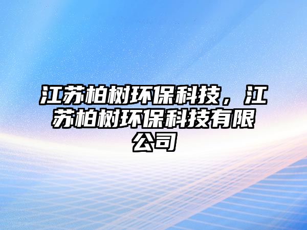 江蘇柏樹環(huán)保科技，江蘇柏樹環(huán)?？萍加邢薰? class=