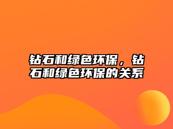 鉆石和綠色環(huán)保，鉆石和綠色環(huán)保的關系