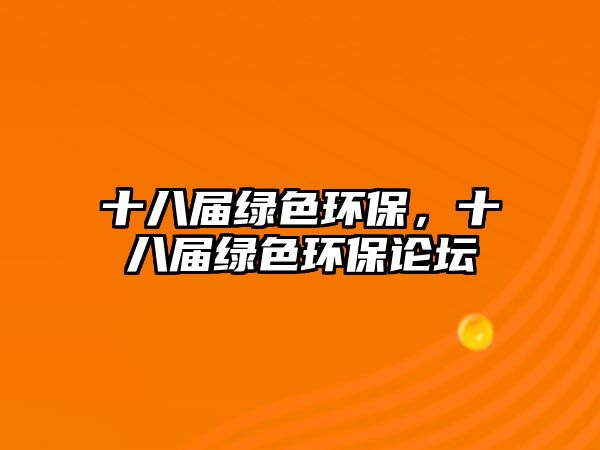 十八屆綠色環(huán)保，十八屆綠色環(huán)保論壇