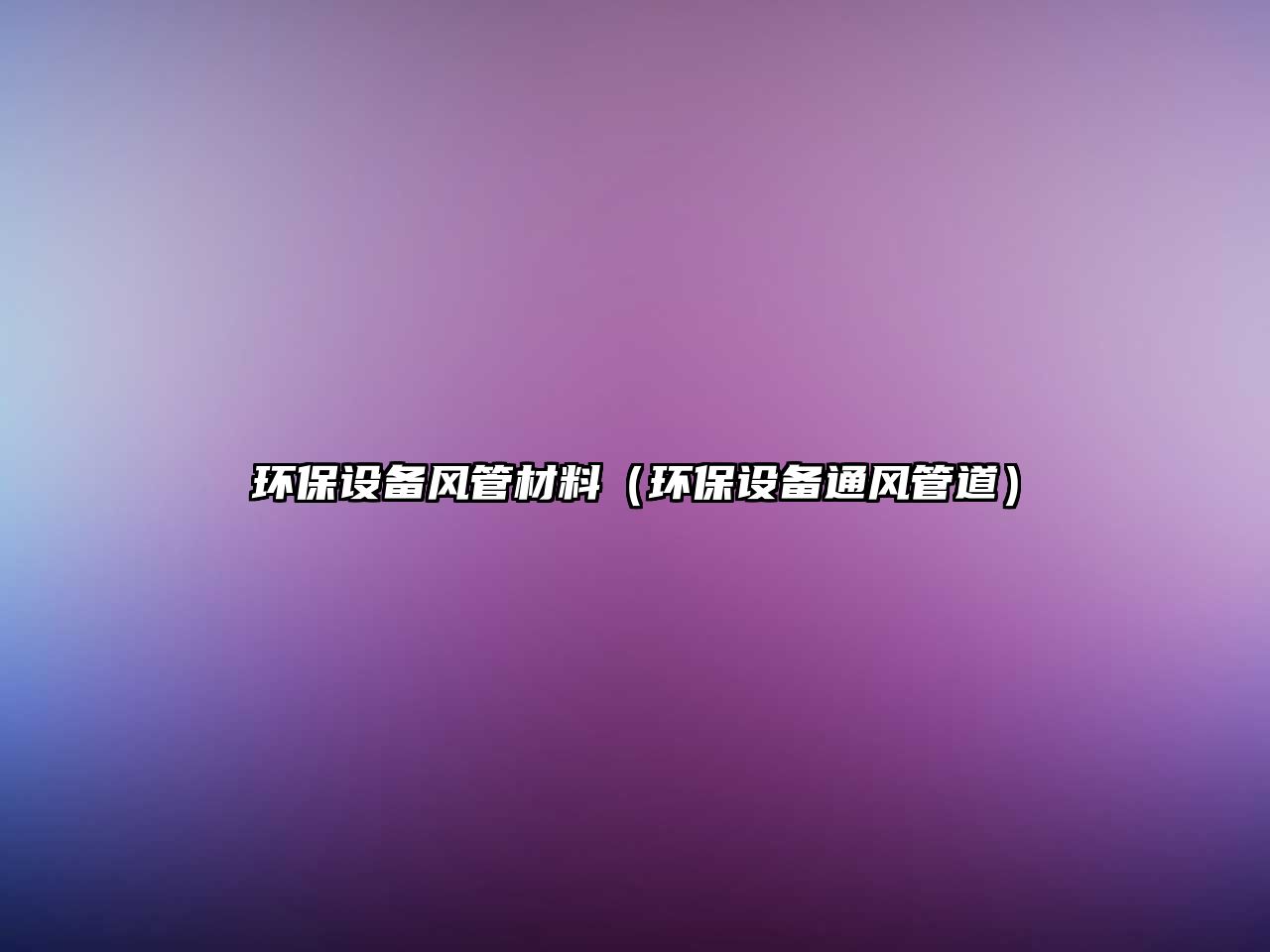 環(huán)保設(shè)備風管材料（環(huán)保設(shè)備通風管道）