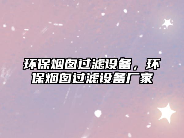 環(huán)保煙囪過濾設(shè)備，環(huán)保煙囪過濾設(shè)備廠家