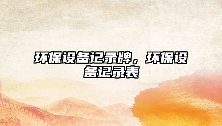 環(huán)保設(shè)備記錄牌，環(huán)保設(shè)備記錄表