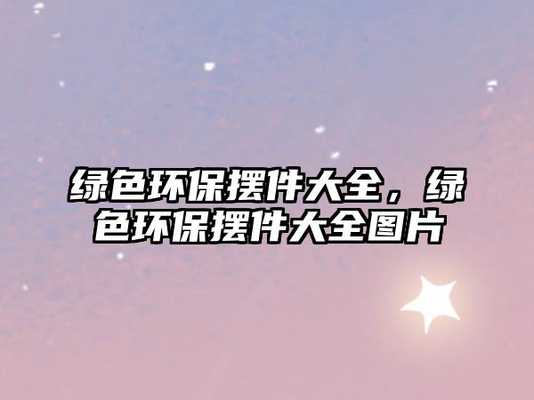 綠色環(huán)保擺件大全，綠色環(huán)保擺件大全圖片