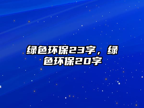 綠色環(huán)保23字，綠色環(huán)保20字