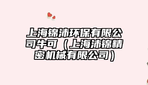 上海錦沛環(huán)保有限公司?？桑ㄉ虾Ｅ驽\精密機(jī)械有限公司）