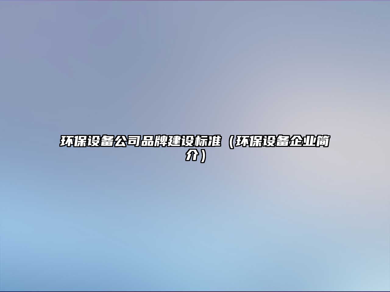 環(huán)保設(shè)備公司品牌建設(shè)標(biāo)準(zhǔn)（環(huán)保設(shè)備企業(yè)簡(jiǎn)介）