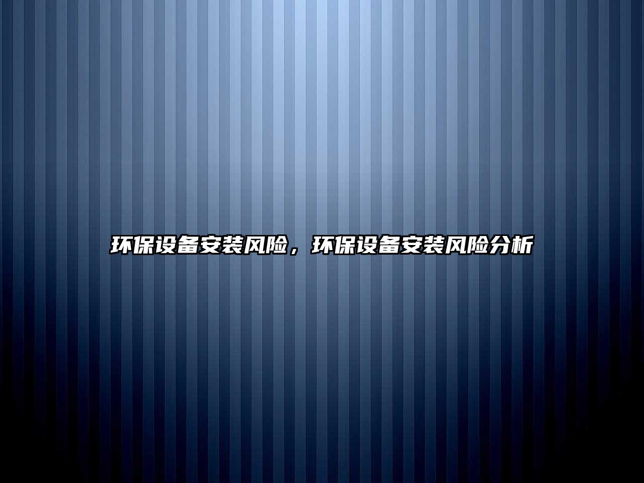 環(huán)保設(shè)備安裝風(fēng)險(xiǎn)，環(huán)保設(shè)備安裝風(fēng)險(xiǎn)分析