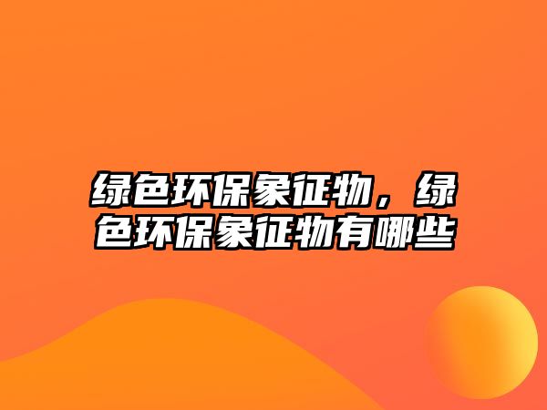 綠色環(huán)保象征物，綠色環(huán)保象征物有哪些