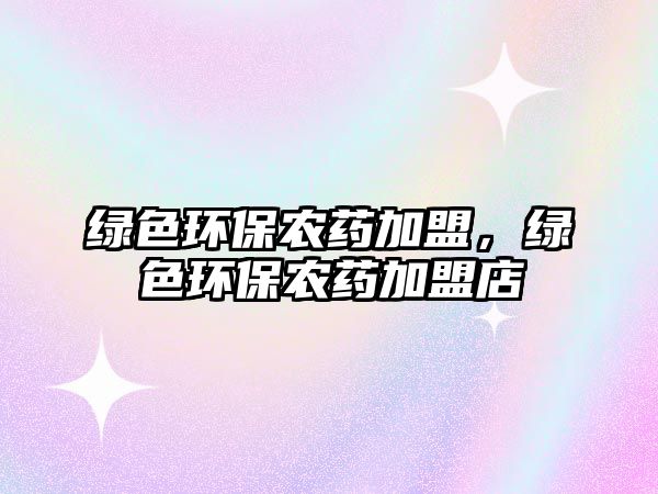 綠色環(huán)保農(nóng)藥加盟，綠色環(huán)保農(nóng)藥加盟店