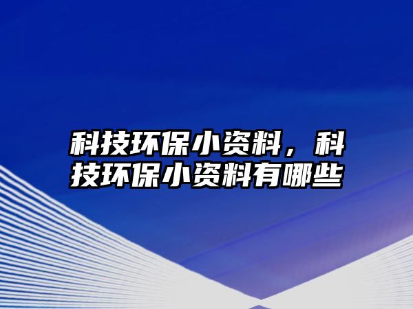 科技環(huán)保小資料，科技環(huán)保小資料有哪些