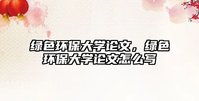 綠色環(huán)保大學論文，綠色環(huán)保大學論文怎么寫