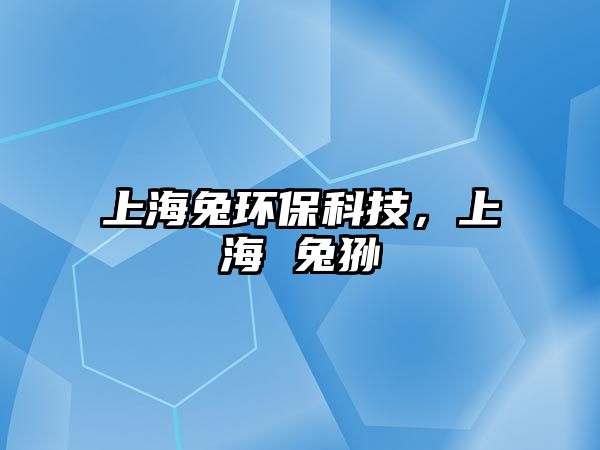 上海兔環(huán)?？萍?，上海 兔猻