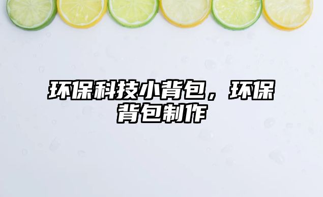 環(huán)?？萍夹”嘲h(huán)保背包制作