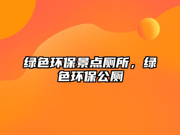 綠色環(huán)保景點廁所，綠色環(huán)保公廁