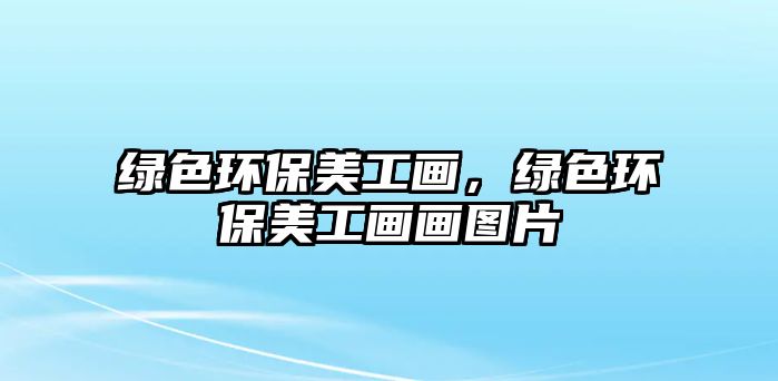 綠色環(huán)保美工畫，綠色環(huán)保美工畫畫圖片