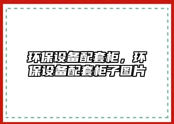 環(huán)保設(shè)備配套柜，環(huán)保設(shè)備配套柜子圖片