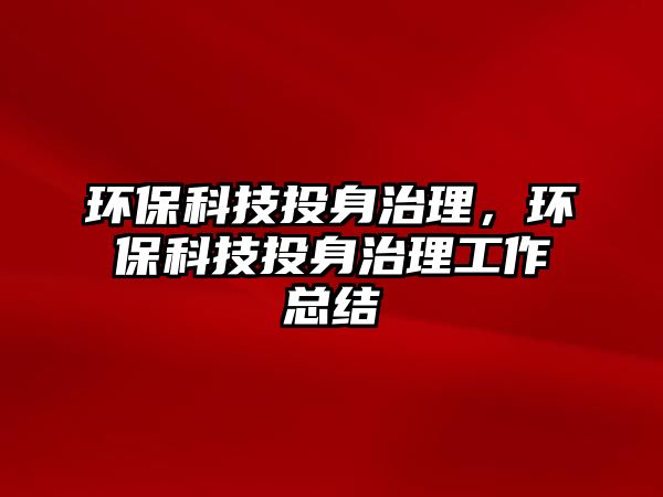 環(huán)?？萍纪渡碇卫恚h(huán)?？萍纪渡碇卫砉ぷ骺偨Y(jié)