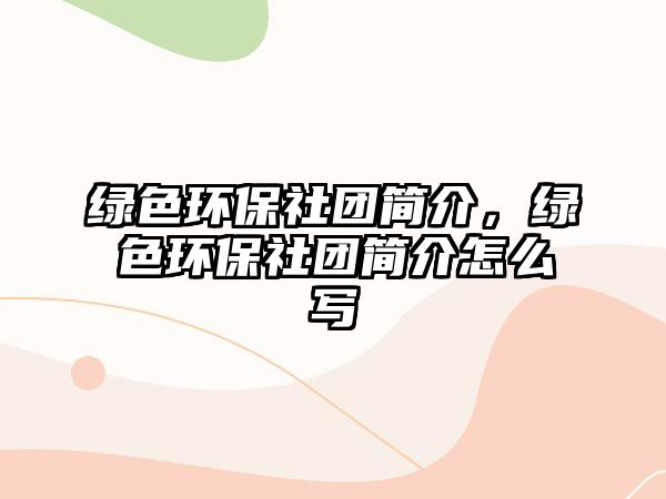 綠色環(huán)保社團簡介，綠色環(huán)保社團簡介怎么寫