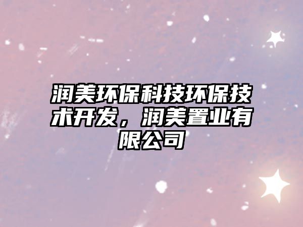 潤(rùn)美環(huán)保科技環(huán)保技術(shù)開發(fā)，潤(rùn)美置業(yè)有限公司