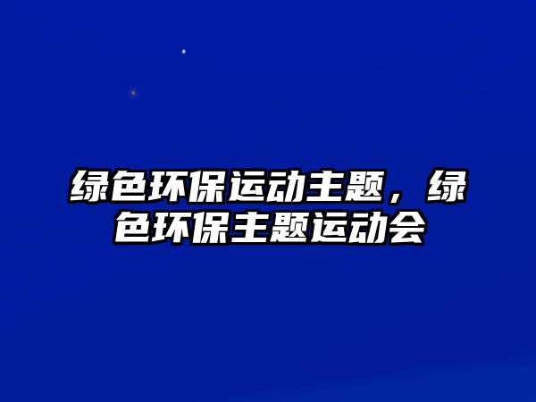 綠色環(huán)保運(yùn)動(dòng)主題，綠色環(huán)保主題運(yùn)動(dòng)會(huì)