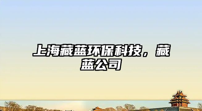 上海藏藍環(huán)?？萍迹厮{公司