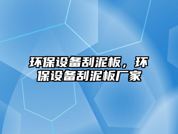 環(huán)保設(shè)備刮泥板，環(huán)保設(shè)備刮泥板廠家