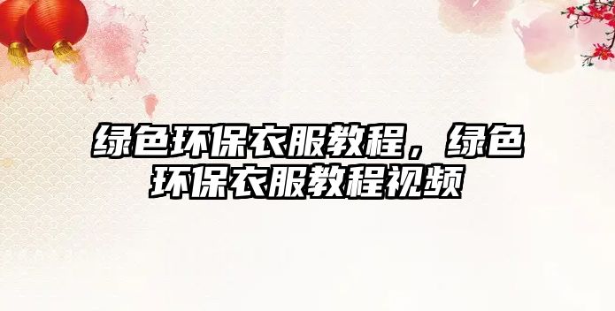 綠色環(huán)保衣服教程，綠色環(huán)保衣服教程視頻
