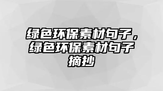 綠色環(huán)保素材句子，綠色環(huán)保素材句子摘抄