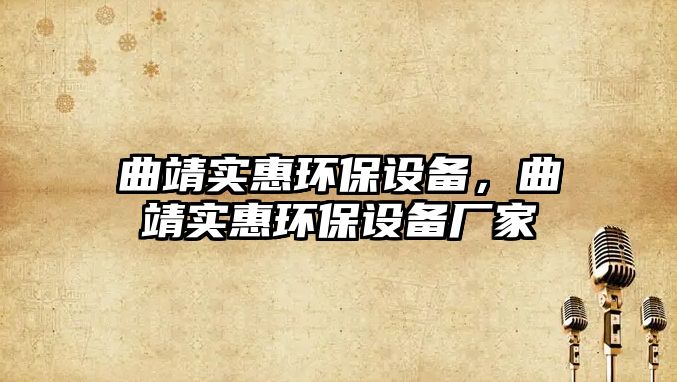 曲靖實惠環(huán)保設(shè)備，曲靖實惠環(huán)保設(shè)備廠家