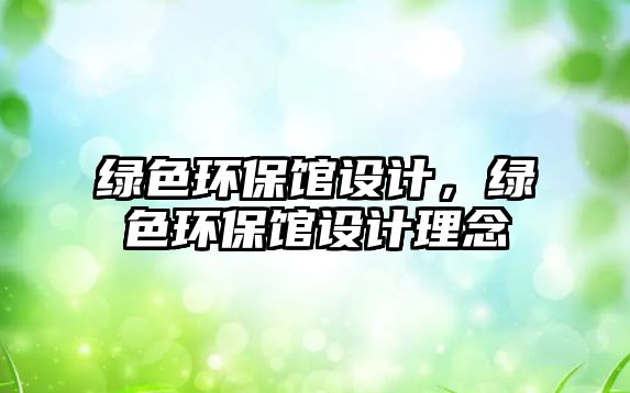 綠色環(huán)保館設(shè)計，綠色環(huán)保館設(shè)計理念