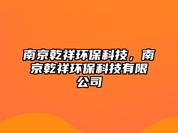 南京乾祥環(huán)?？萍?，南京乾祥環(huán)?？萍加邢薰?/> 
									</a>
									<h4 class=