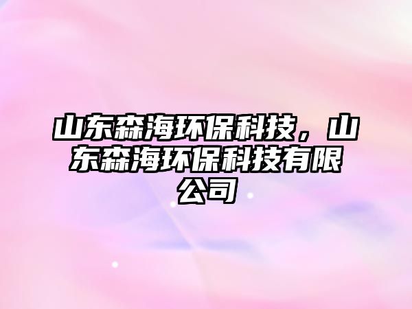 山東森海環(huán)?？萍?，山東森海環(huán)保科技有限公司