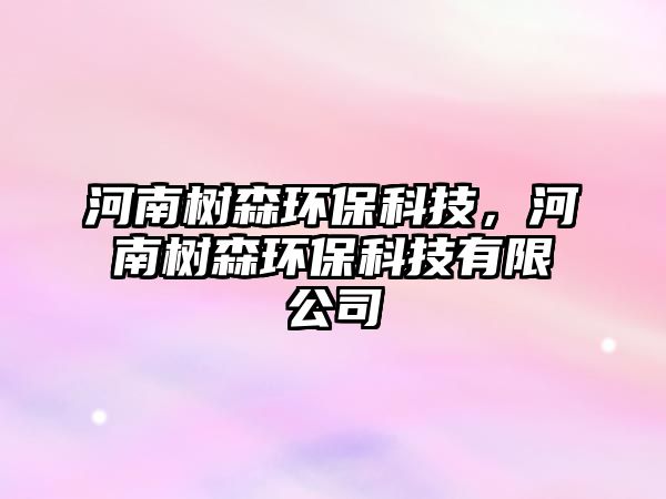 河南樹森環(huán)?？萍迹幽蠘渖h(huán)?？萍加邢薰?/> 
									</a>
									<h4 class=