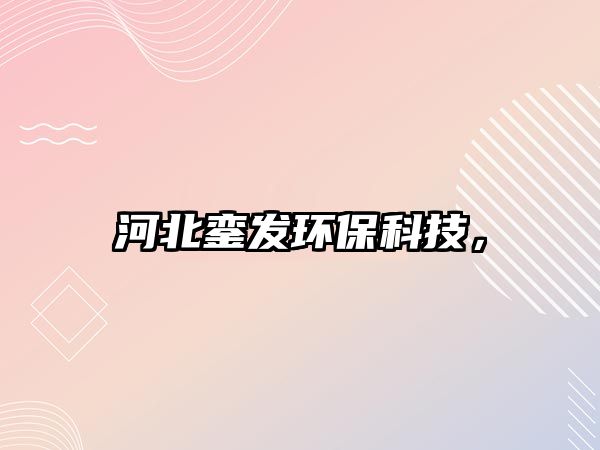河北鑾發(fā)環(huán)?？萍?，