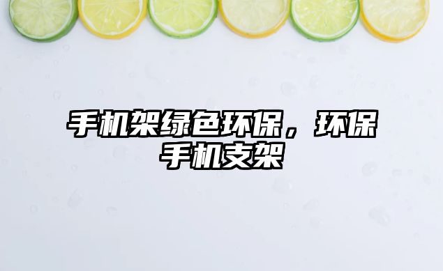 手機(jī)架綠色環(huán)保，環(huán)保手機(jī)支架